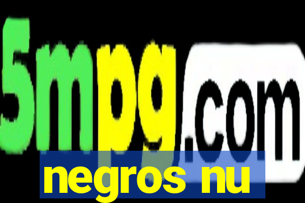 negros nu